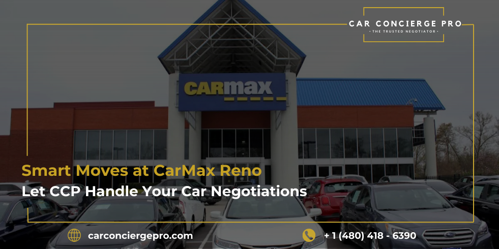 Blog 256 Smart Moves at CarMax Reno: Let CCP Handle Your Car Negotiations